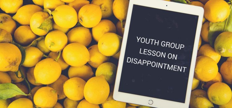YOUTH GROUP LESSON ON DISAPPOINTMENT YOUTH GROUP LESSON ON DISAPPOINTMENT